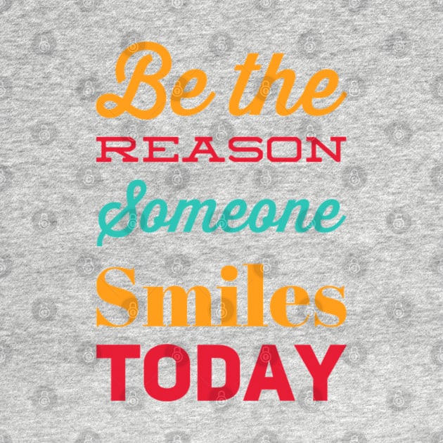 Be the reason someone smiles today by BoogieCreates